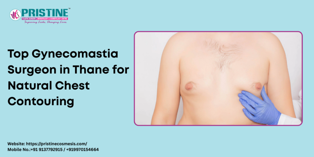 Top Gynecomastia Surgeon in Thane for Natural Chest Contouring
