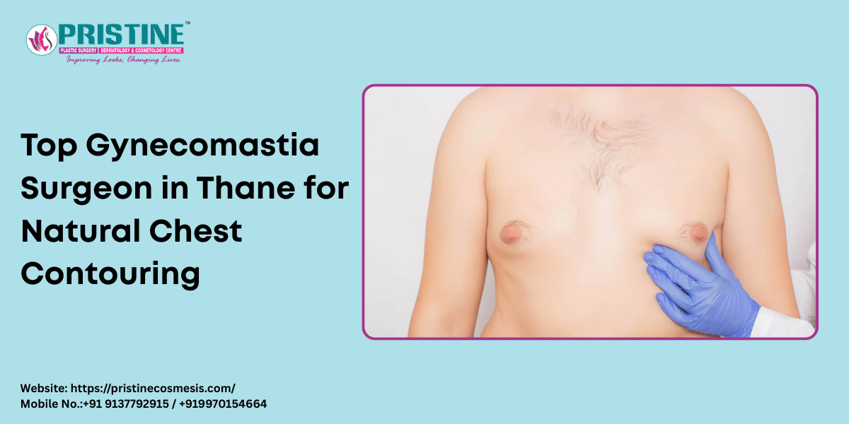 Top Gynecomastia Surgeon in Thane for Natural Chest Contouring