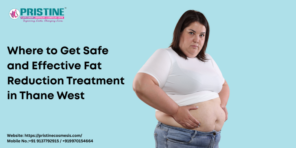 Where to Get Safe and Effective Fat Reduction Treatment in Thane West