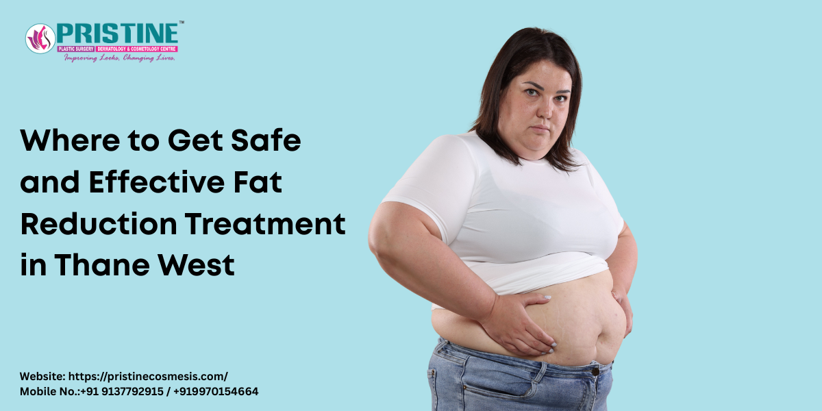Where to Get Safe and Effective Fat Reduction Treatment in Thane West