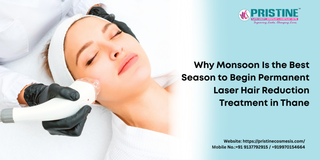 Why Monsoon Is the Best Season to Begin Permanent Laser Hair Reduction Treatment in Thane