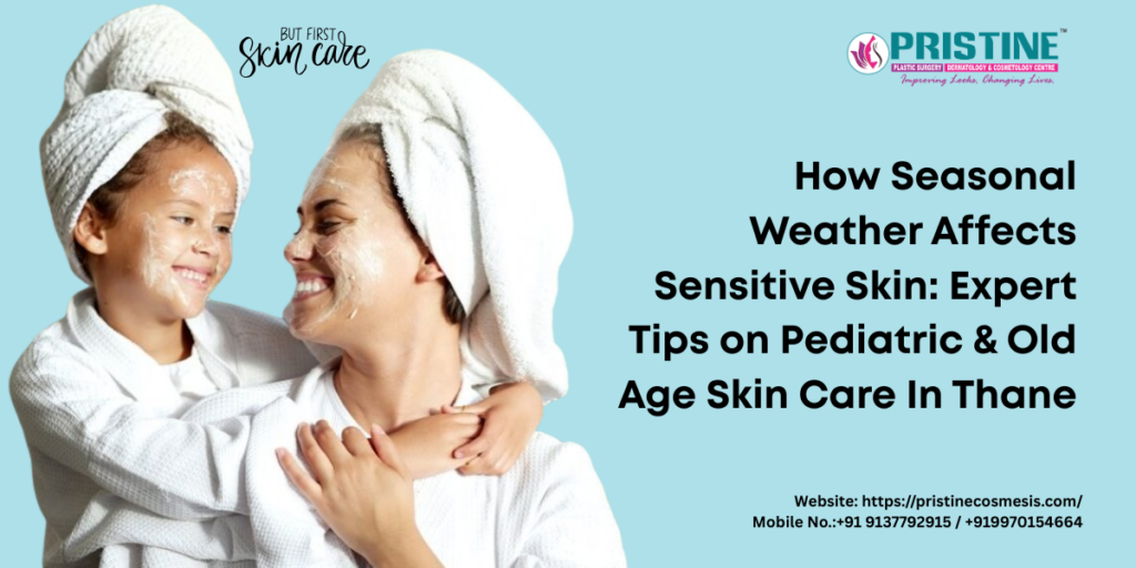 How Seasonal Weather Affects Sensitive Skin: Expert Tips on Pediatric & Old Age Skin Care In Thane