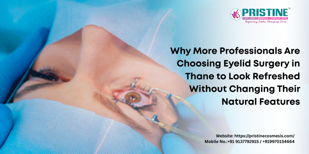 Why More Professionals Are Choosing Eyelid Surgery in Thane to Look Refreshed Without Changing Their Natural Features