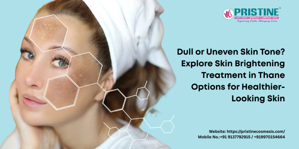 Dull or Uneven Skin Tone? Explore Skin Brightening Treatment in Thane Options for Healthier-Looking Skin