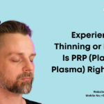 Experiencing Hair Thinning or Hair Loss? Is PRP (Platelet Rich Plasma) Right for You?