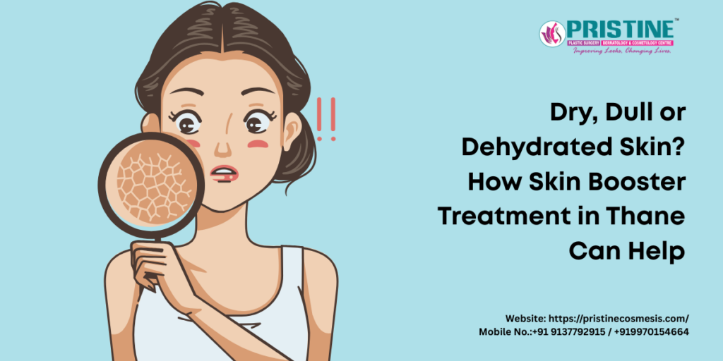 Dry, Dull or Dehydrated Skin? How Skin Booster Treatment in Thane Can Help